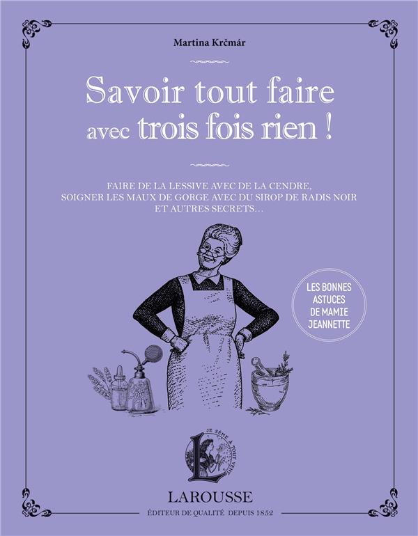 Savoir tout faire avec trois fois rien ! les bonnes astuces de mamie Jeannette