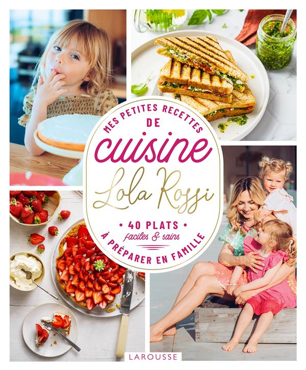 Lola Rossi : mes petites recettes de cuisine à préparer en famille