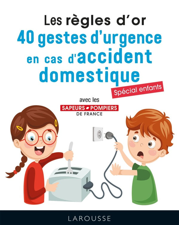 Les règles d'or : 40 gestes d'urgence en cas d'accident domestique ; spécial enfants