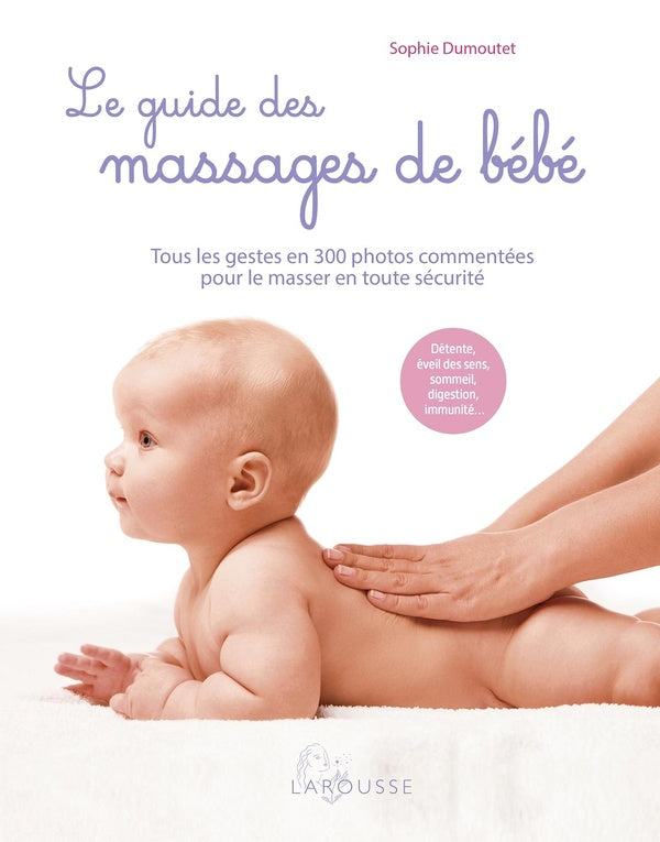 Le guide des massages de bébé : tous les gestes en 300 photos commentées pour le masser en toute sécurité