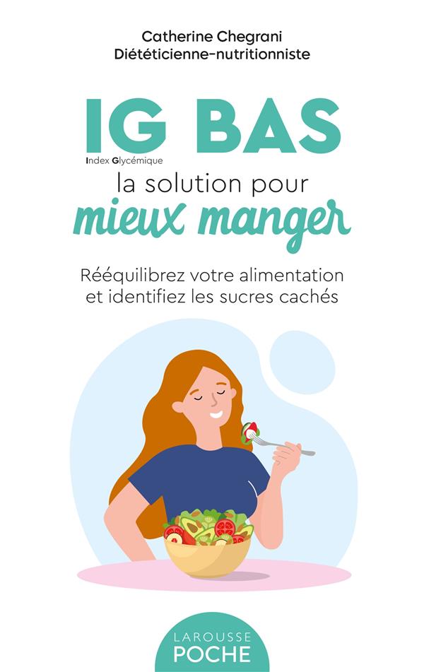 IG bas, la solution pour mieux manger : rééquilibrez votre alimentation et identifiez les surcres cachés