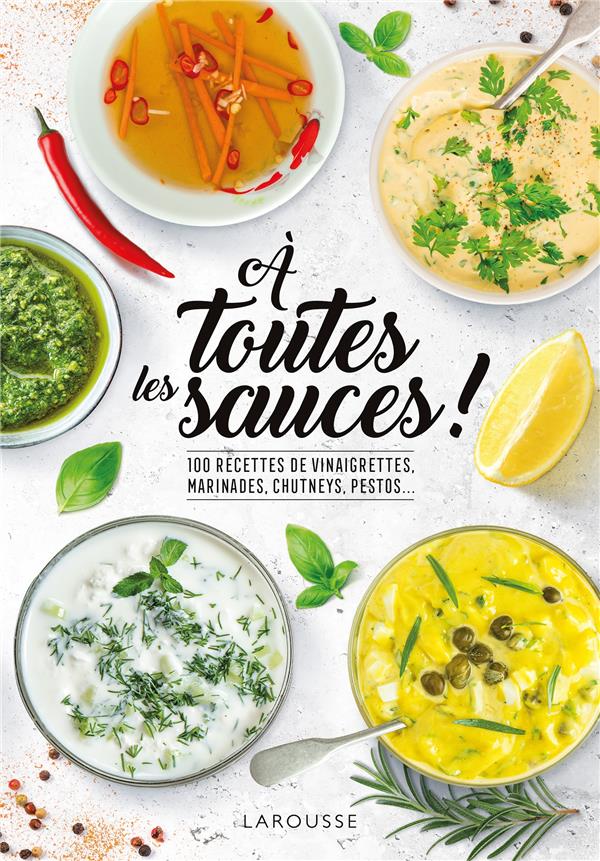 à toutes les sauces ! 100 recettes de vinaigrettes, marinades, chutneys, pesto...