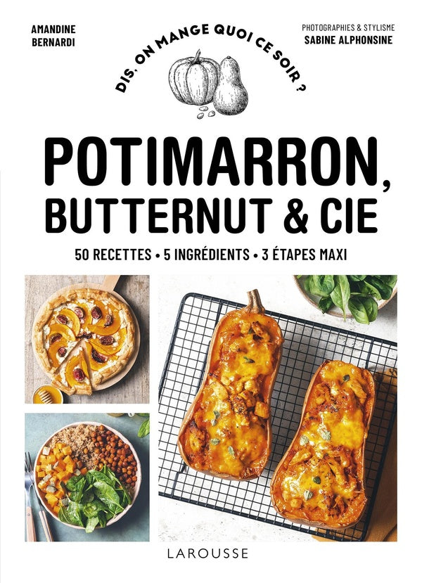 Dis, on mange quoi ce soir ? : potimarron, butternut et cie ; 50 recettes, 5 ingrédients, 3 étapes maxi