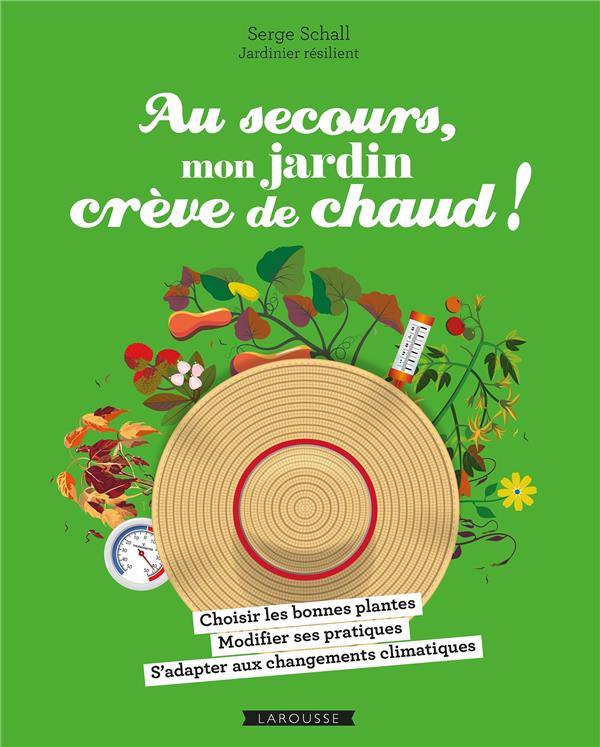 Au secours, mon jardin crève de chaud ! Choisir les bonnes plantes, modifier ses pratiques, s'adapter aux changements climatiques