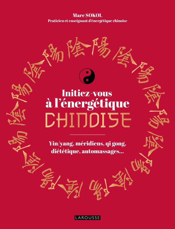 Initiez-vous à l'énergétique chinoise : Yin/yang,méridiens, qi gong, diététique, automassages...