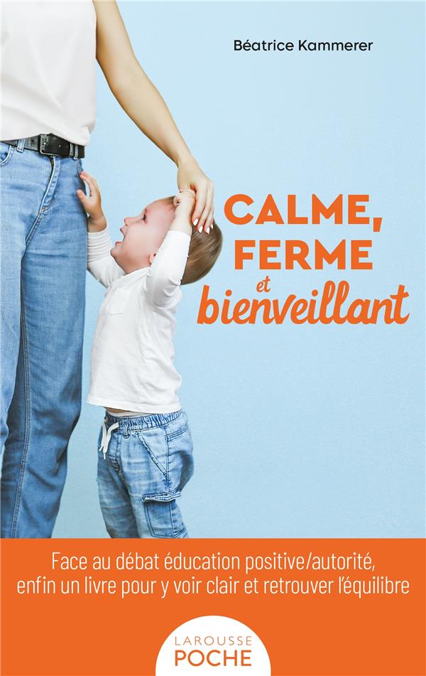 Calme, ferme et bienveillant : Face au débat éducation positive/autorité, enfin un livre pour y voir clair et retrouver l'équilibre