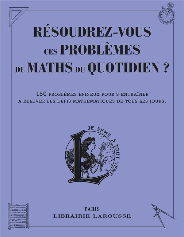 Résoudrez-vous ces problèmes de maths du quotidien ? 150 problèmes épineux pour s'entraîner à relever les défis mathématiques de tous les jours