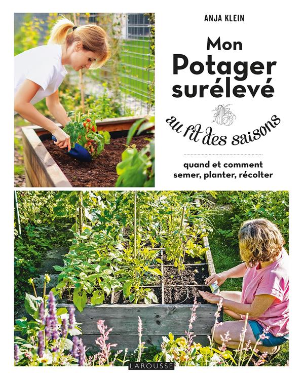 Mon potager surélevé au fil des saisons : Quand et comment semer, planter, récolter