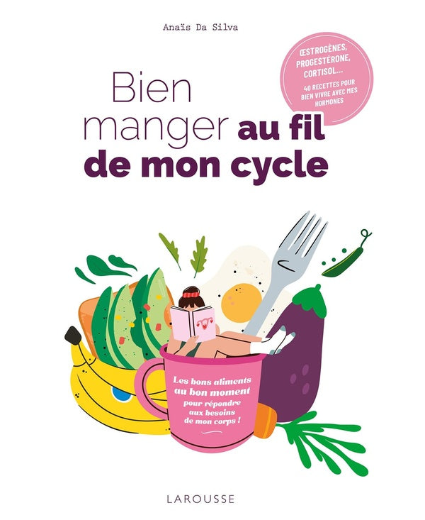 Bien manger au fil de mon cycle : 40 recettes pour bien vivre avec mes hormones