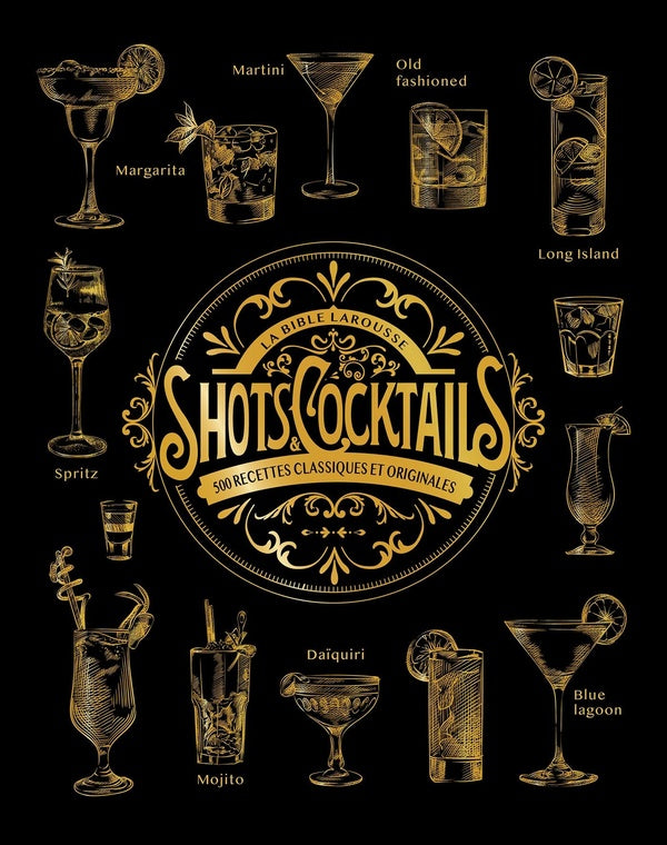 La bible Larousse des shots et cocktails : 500 recettes classiques et originales