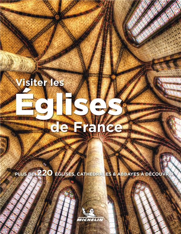 Visiter les églises de France : plus de 220 églises, cathédrales & abbayes à découvrir