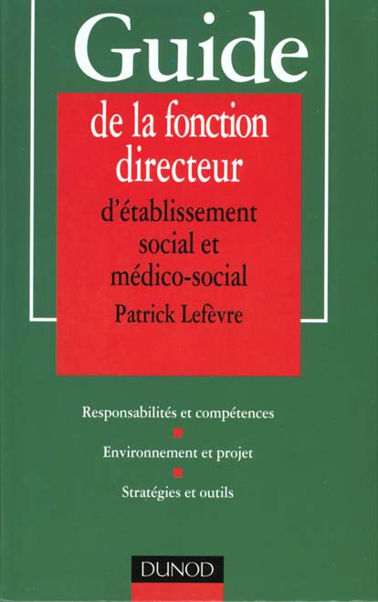Guide de la fonction de directeur d'etablissement social et medico-social ; responsabilites et competences.