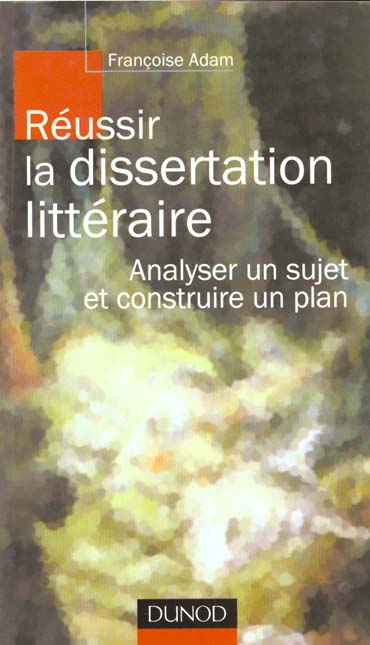 Reussir la dissertation litteraire ; analyser un sujet et construire un plan