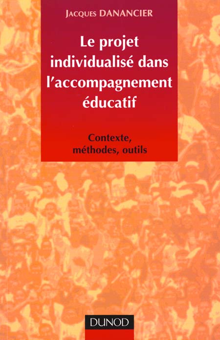 Le projet individuel en accompagnement educatif ; contexte, methodes, outils