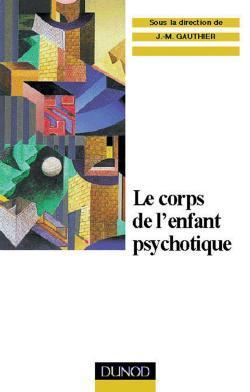 Le corps de l'enfant psychotique ; approche psychosomatique de la psychose infantile