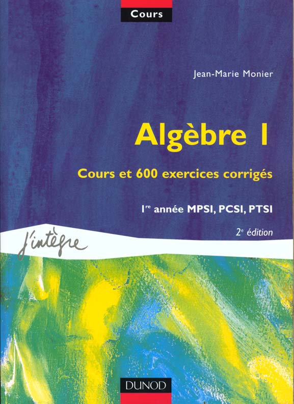 Algebre t.1 ; cours et 600 exercices corriges ; 1e annee mpsi pcsi ptsi