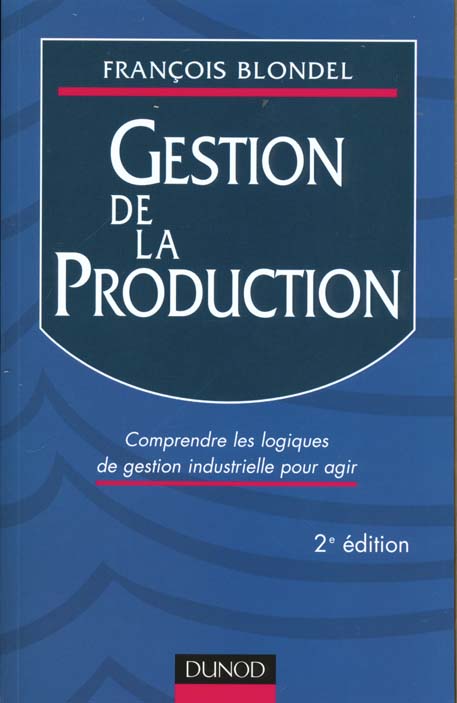 Gestion de la production ; comprendre les logiques de gestion industrielle pour agir