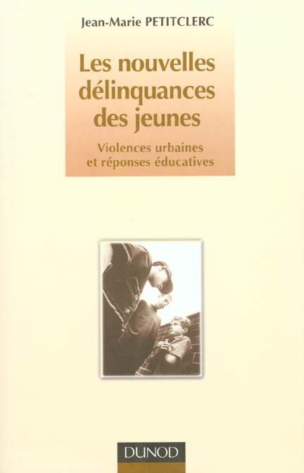 Les nouvelles delinquances des jeunes ; violences urbaines et reponses educatives