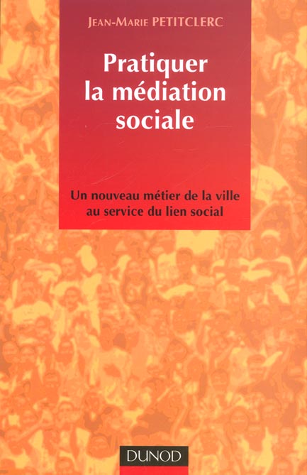 Pratiquer la mediation sociale ; un nouveau metier de la ville au service de lien social