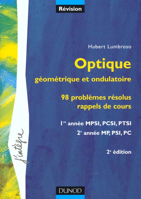 Optique geometrique et ondulatoire ; 98 problemes resolus 1e annee mpsi-pcsi-ptsi