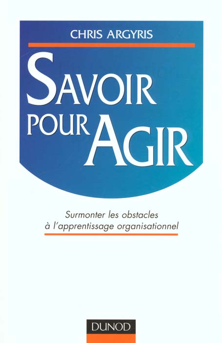 Savoir pour agir ; surmonter les obstacles a l'apprentissage organisationnel
