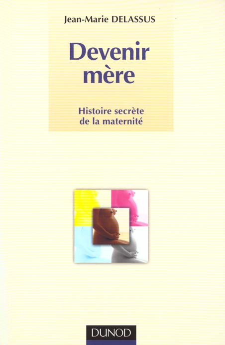 Devenir mere ; histoire secrete de la maternite