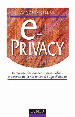 E-privacy ; le marche des donnees personnelles ; exploitation et protection a l'age de l'internet
