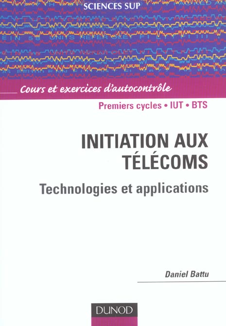 Initiation aux telecoms ; technologies et applications ; cours et exercices d'autocontrole