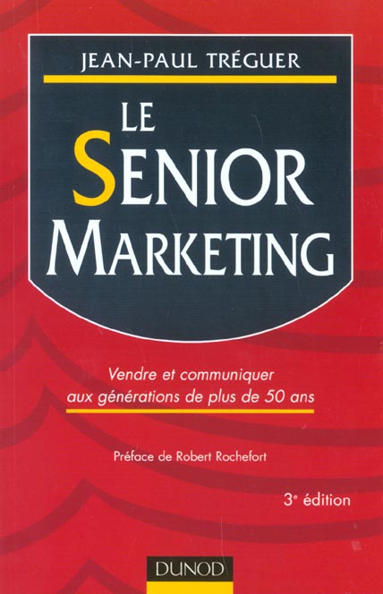 Le senior marketing ; vendre et communiquer aux generations de plus de 50 ans ; 3e edition