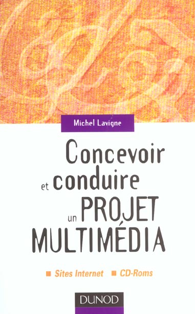 Concevoir et conduire un projet multimedia - sites internet. cd-roms