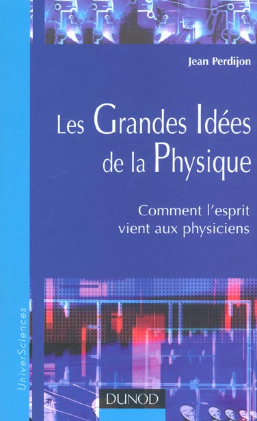 Les grandes idees de la physique ; comment l'esprit vient aux physiciens