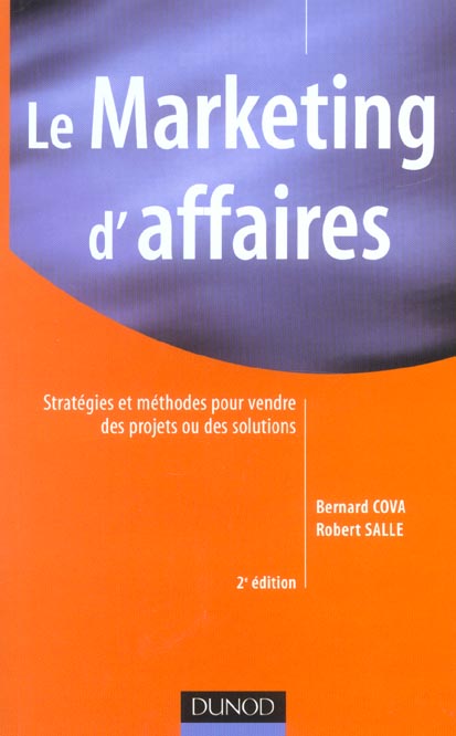 Le marketing d'affaires ; strategies et methodes pour vendre des projets ou des solutions ; 2e edition