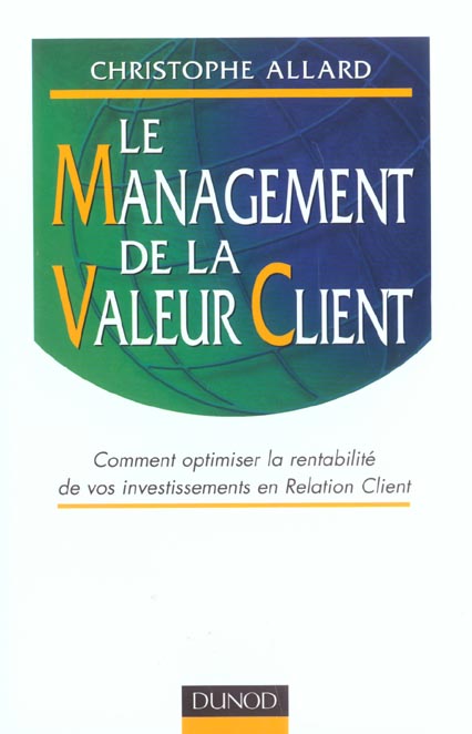 Le Management de la valeur client - Comment optimiser la rentabilité de vos programmes CRM : Comment optimiser la rentabilité de vos programmes CRM