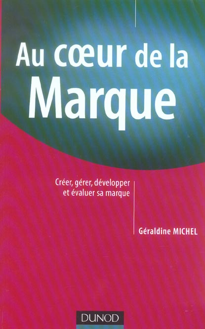 Au coeur de la marque ; creer, gerer, developper et evaluer sa marque