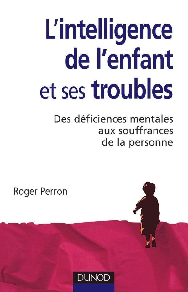 L'intelligence de l'enfant et ses troubles - 2ème édition : Des déficiences mentales de l'enfance aux souffrances de la personne (2e édition)