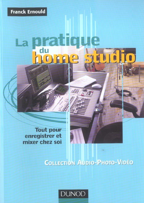 La pratique du home studio - tout pour enregistrer et  mixer chez soi