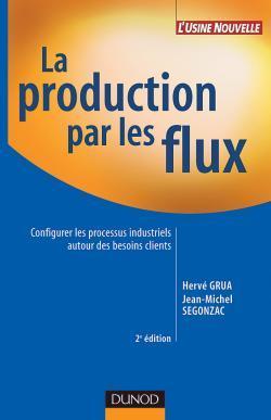 La production par les flux - 2eme edition - configurer les processus industriels autour des besoins (2e édition)
