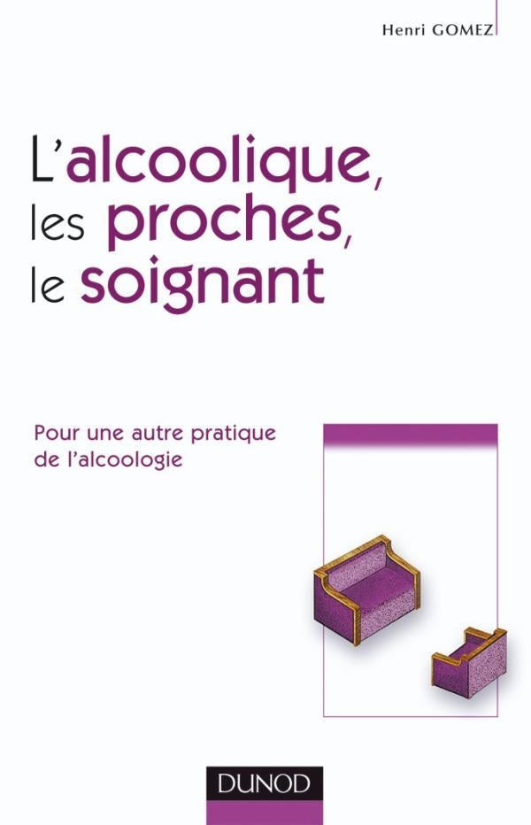 L'alcoolique, ses proches et le soignant - Pour une autre pratique de l'alcoologie : Pour une autre pratique de l'alcoologie