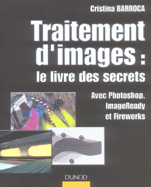 Traitements d'images : le livre des secrets ; avec photoshop image ready et fireworks