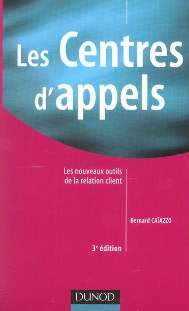 Les centres d'appels ; les nouveaux outils de la relation client (3e édition)