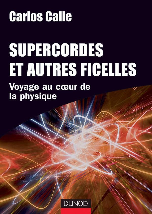 Supercordes et autres ficelles - Voyage au coeur de la physique : Voyage au coeur de la physique