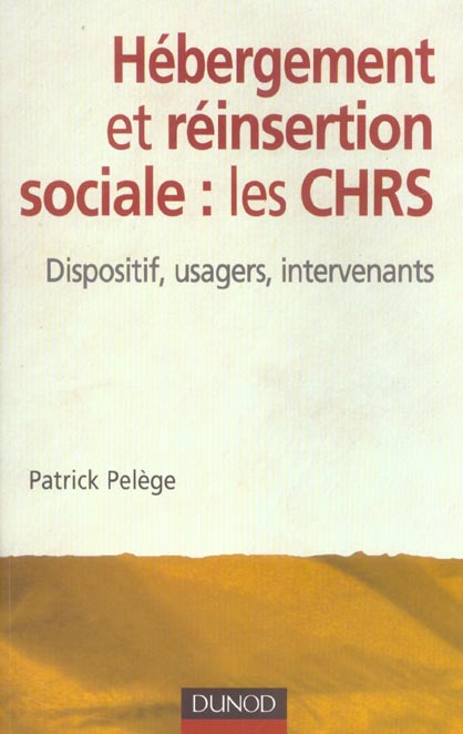 Hebergement et reinsertion sociale : les chrs ; dispositif, usagers, intervenants