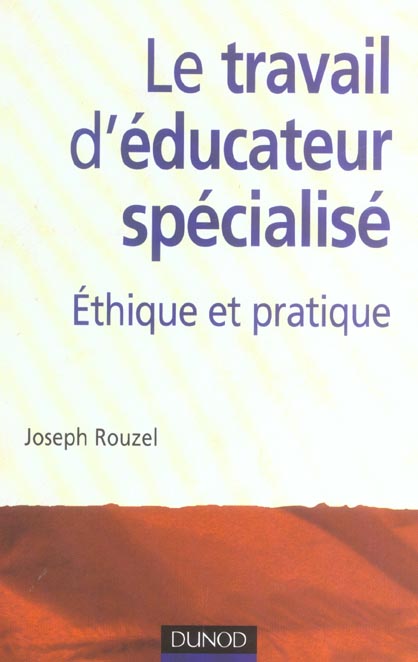 Le travail d'éducateur spécialisé ; éthique et pratique (2e édition)