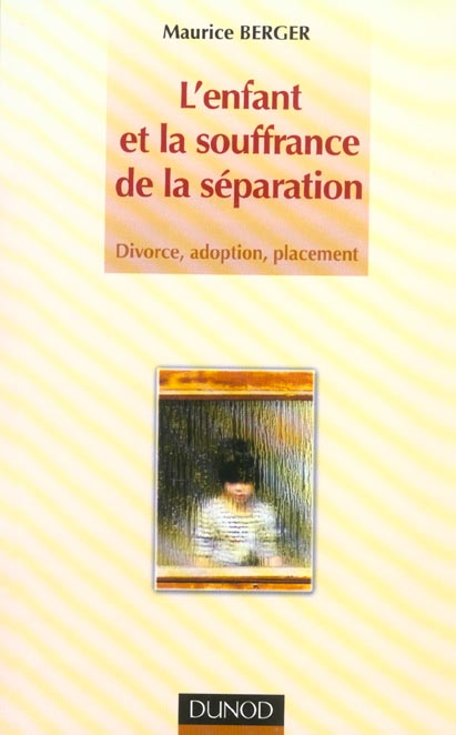 L'enfant et la souffrance de la séparation ; divorce, adoption, placement