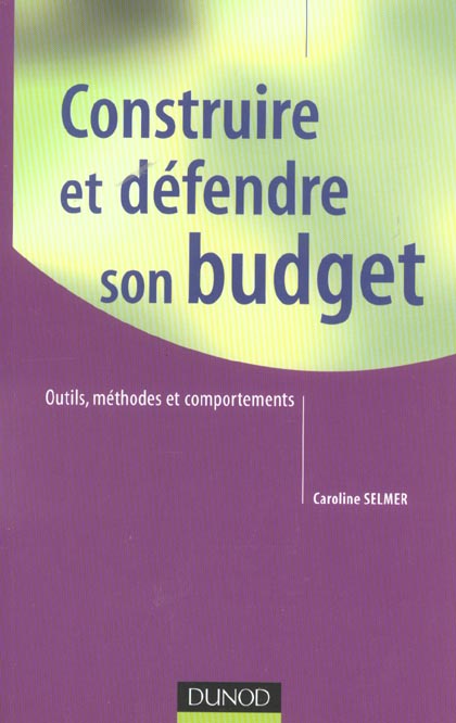 Construire et defendre son budget ; outils, methodes et comportements