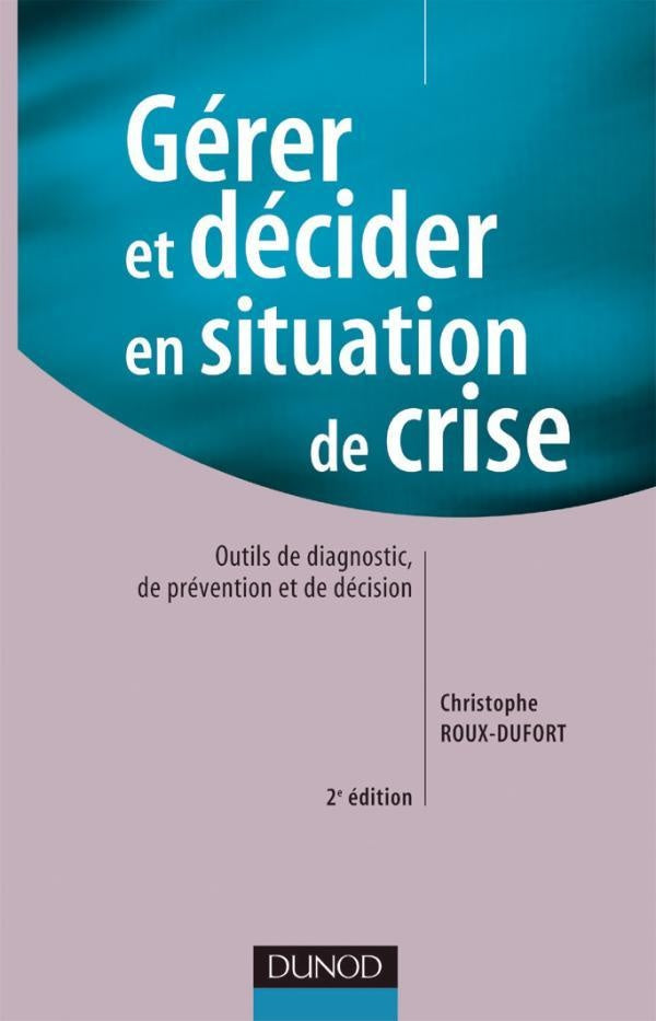 Gérer et décider en situation de crise - 2ème édition : Outils de diagnostic, de prévention et de décision (2e édition)