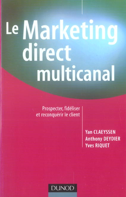 Le marketing direct multicanal ; prospecter, fidéliser et reconquérir le client
