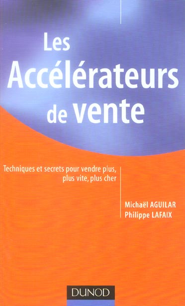 Les accélérateurs de vente ; techniques et secrets pour vendre plus, plus vite, plus cher (2e édition)