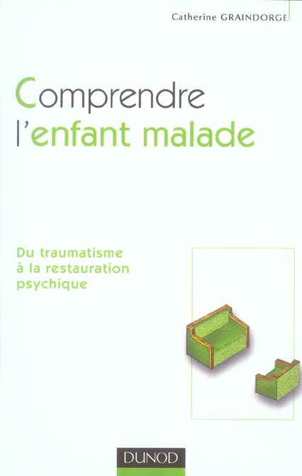 Comprendre l'enfant malade ; du traumatisme à la restauration psychique