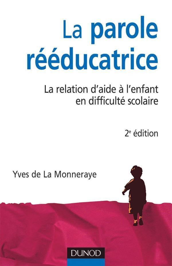 La parole rééducatrice - 2ème édition - La relation d'aide à l'enfant en difficulté scolaire : La relation d'aide à l'enfant en difficulté scolaire (2e édition)